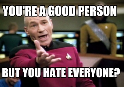 Meme Creator Funny You Re A Good Person But You Hate Everyone Meme Generator At Memecreator Org