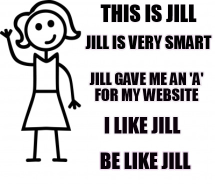 Meme Creator Funny This Is Jill Be Like Jill Jill Is Very Smart Jill Gave Me An A For My Website Meme Generator At Memecreator Org