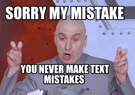 Meme Creator - Funny Sorry my mistake You never make text mistakes Meme ...