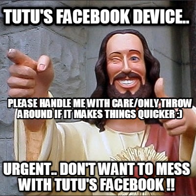 Meme Creator Funny Tutu S Facebook Device Urgent Don T Want To Mess With Tutu S Facebook Ple Meme Generator At Memecreator Org