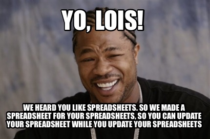 Meme Creator - Funny Yo, Lois! We heard you like spreadsheets. So we ...