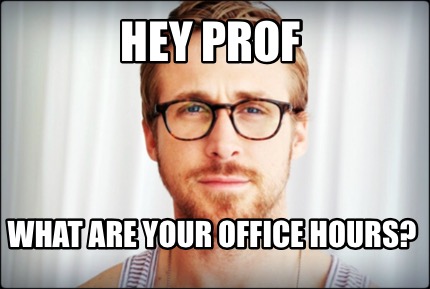 Meme Creator Funny Hey Prof What Are Your Office Hours Meme Generator At Memecreator Org