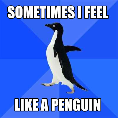 Meme Creator - Funny sometimes i feel like a penguin Meme Generator at ...