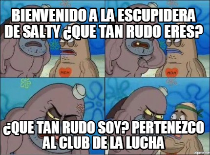 Meme Creator - Funny Bienvenido a la escupidera de Salty ¿Que tan rudo ...