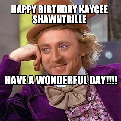 Meme Creator - Funny Happy Birthday Kaycee Shawntrille Have a wonderful ...