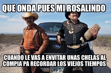 que-onda-pues-mi-rosalindo-cuando-le-vas-a-envitar-unas-chelas-al-compia-pa-reco4