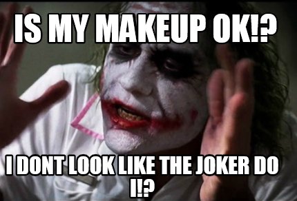 Funny Is My Makeup Ok I Dont Look Like The Joker Do I Meme Generator At Memecreator Org Meme Creator