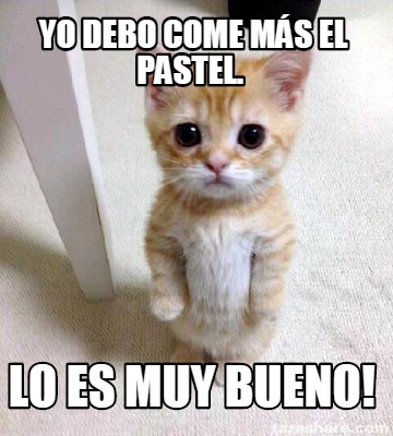 Meme Creator - Funny Yo Debo Come Más El Pastel. Lo Es Muy Bueno! Meme 