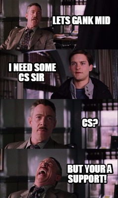 Meme Creator Funny Lets Gank Mid I Need Some Cs Sir Cs But Your A Support Meme Generator At