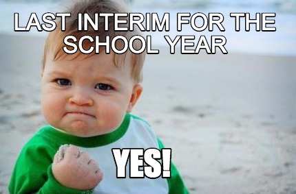 Meme Creator - Funny Last interim for the school year Yes! Meme ...