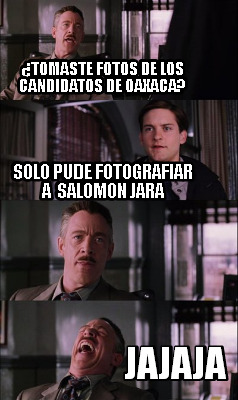 Meme Creator - Funny ¿Tomaste fotos de los candidatos de oaxaca? Solo pude  fotografiar a salomon ja Meme Generator at !