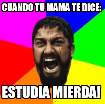 Meme Creator Funny Cuando Tu Mama Te Dice Estudia Mierda Meme Generator At Memecreator Org