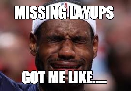 Meme Creator - Funny missing layups got me like..... Meme Generator at ...