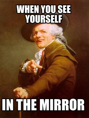 Meme Creator - Funny When You See Yourself In The Mirror Meme Generator 