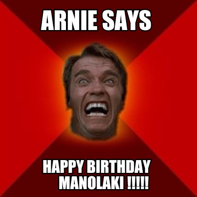 Meme Creator - Funny Arnie says Happy birthday manolaki !!!!! Meme ...