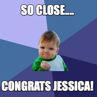 Meme Creator - Funny So close.... Congrats Jessica! Meme Generator at ...