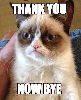 Meme Creator - Funny thank you now bye Meme Generator at MemeCreator.org!