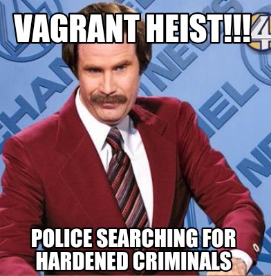 Meme Creator - Funny Vagrant heist!!! Police searching for hardened ...