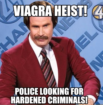 Meme Creator - Funny Viagra Heist! Police Looking For Hardened 