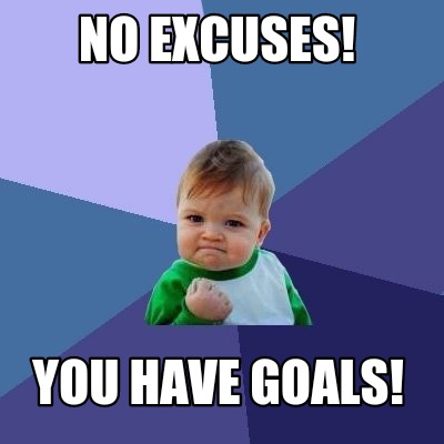 Meme Creator - Funny No Excuses! You have Goals! Meme Generator at ...