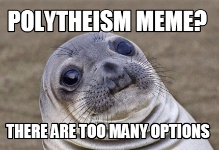 Meme Creator - Funny Polytheism meme? There are too many options Meme ...