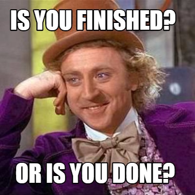 Meme Creator - Funny is you finishED? or is you done? Meme Generator at ...