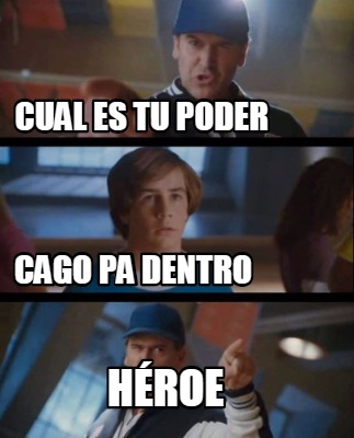 Meme Creator Funny Cual Es Tu Poder H Roe Cago Pa Dentro Meme