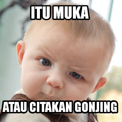 Meme Creator - Funny Itu muka atau citakan gonjing Meme Generator at ...