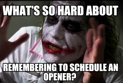 Meme Creator - Funny WHAT'S SO HARD ABOUT REMEMBERING TO SCHEDULE AN ...