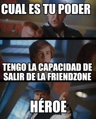 Meme Creator Funny Cual es tu poder Héroe Tengo la capacidad de salir de la friendzone Meme