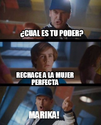 Meme Creator Funny Cual Es Tu Poder Rechace A La Mujer Perfecta Marika Meme Generator At