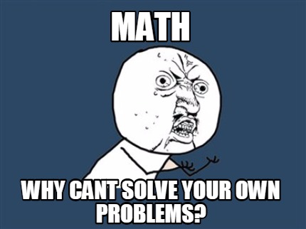 Meme Creator - Funny MATH why cant solve your own problems? Meme ...