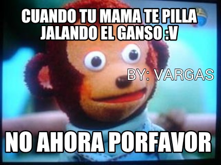 cuando-tu-mama-te-pilla-jalando-el-ganso-v-no-ahora-porfavor-by-vargas