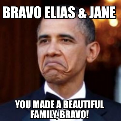 Meme Creator - Funny Bravo Elias & Jane You Made A Beautiful Family ...