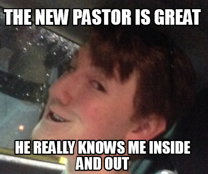 the-new-pastor-is-great-he-really-knows-me-inside-and-out