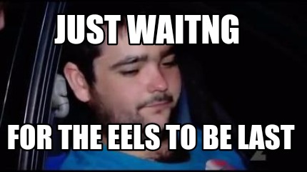just-waitng-for-the-eels-to-be-last