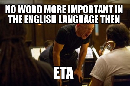 no-word-more-important-in-the-english-language-then-eta