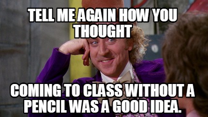 Meme Creator - Funny Tell me again how you thought coming to class ...