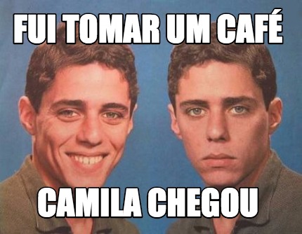 Meme Creator Funny Fui Tomar Um Caf Camila Chegou Meme Generator At Memecreator Org