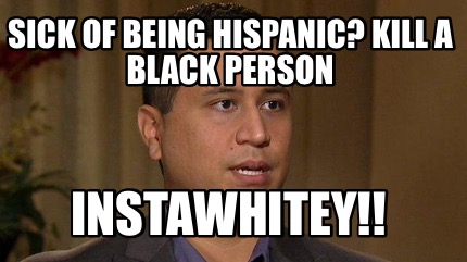 sick-of-being-hispanic-kill-a-black-person-instawhitey