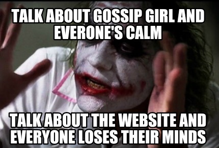 Meme Creator Funny Talk About Gossip Girl And Everone S Calm Talk About The Website And Everyone Lo Meme Generator At Memecreator Org