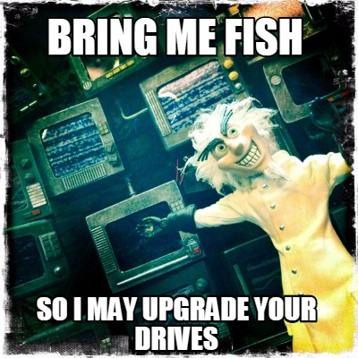 bring-me-fish-so-i-may-upgrade-your-drives