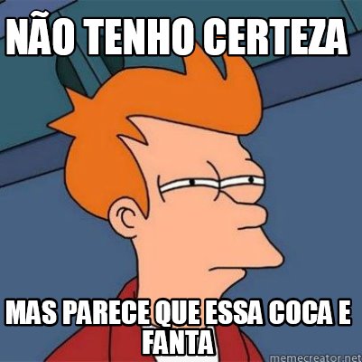 Meme Creator Funny N O Tenho Certeza Mas Parece Que Essa Coca E Fanta Meme Generator At