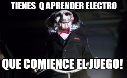 Meme Creator Funny Tienes Q Aprender Electro Que Comience El Juego Meme Generator At