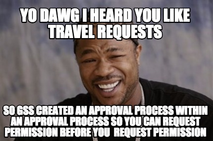 Meme Creator - Funny Yo Dawg I heard you like Travel Requests So GSS ...