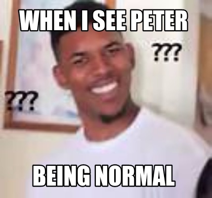 when-i-see-peter-being-normal