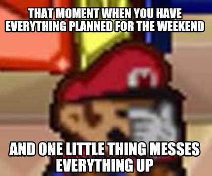 that-moment-when-you-have-everything-planned-for-the-weekend-and-one-little-thin