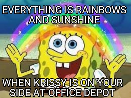 Meme Creator - Funny Everything is rainbows and sunshine When Krissy is ...