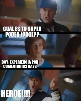 Meme Creator Funny Cual Es Tu Super Poder Jorge Doy Experiencia Por