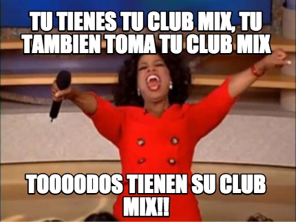 tu-tienes-tu-club-mix-tu-tambien-toma-tu-club-mix-toooodos-tienen-su-club-mix